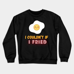 Dont Go Bacon My Heart I Couldnt if I Fried Crewneck Sweatshirt